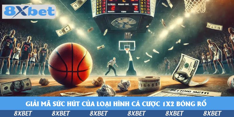 Giải mã sức hút của loại hình cá cược 1x2 bóng rổ&nbsp;