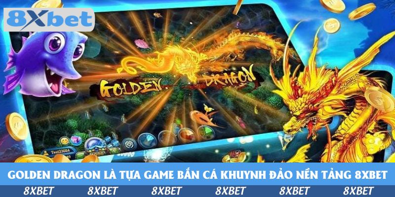 Golden Dragon là tựa game bắn cá khuynh đảo nền tảng KU88