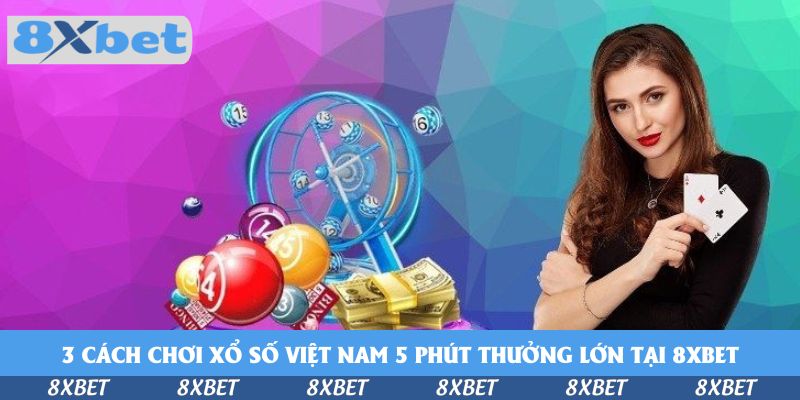 3 cách chơi xổ số Việt Nam 5 phút thưởng lớn tại KU88
